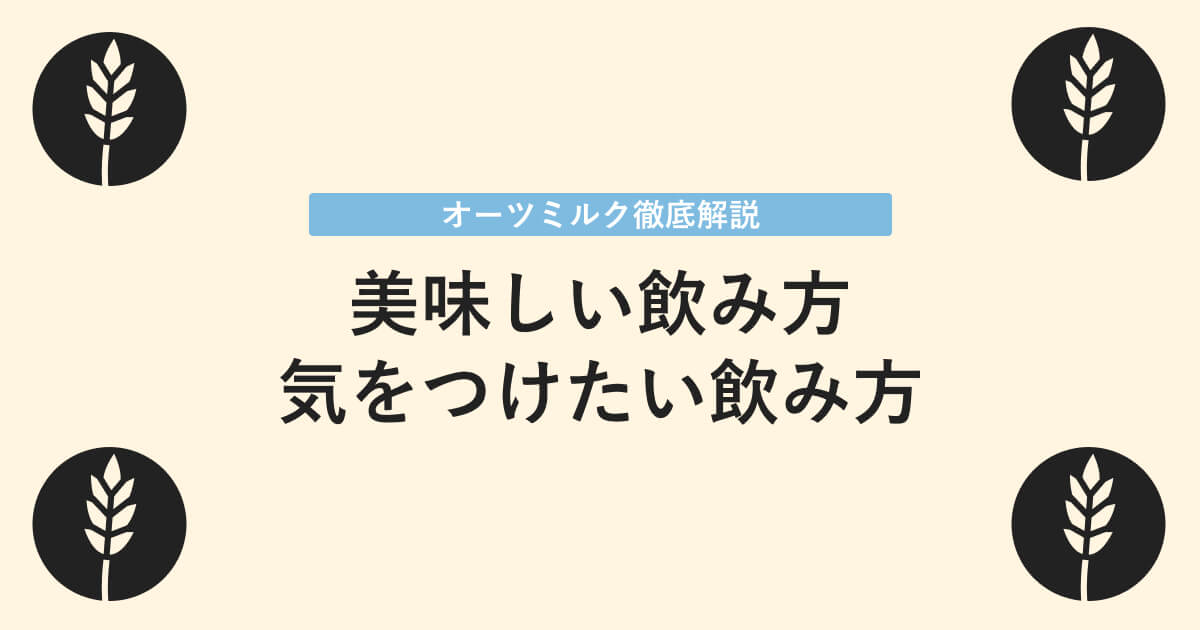 オーツミルクの美味しい飲み方と気をつけたい飲み方について